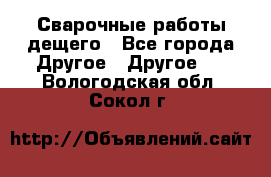 Сварочные работы дещего - Все города Другое » Другое   . Вологодская обл.,Сокол г.